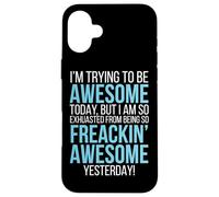 Trying To Be Awesome Exhausted Funny Motivation Case for iPhone 16 Plus