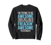 Trying To Be Awesome Exhausted Funny Motivation Sweatshirt