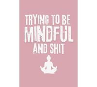Trying to Be Mindful and Sh*t: Funny Minimalist Mindfulness Journal & Lined Notebook for Women, Self Reflection, Mental Clarity, Stress Relief and ... Pink Edition) - Relatable Gift Idea for Her