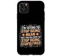 Trying to Be Nice But You Must Stop Being Stupid Case for iPhone 11 Pro Max