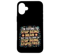 Trying to Be Nice But You Must Stop Being Stupid Case for iPhone 16 Plus