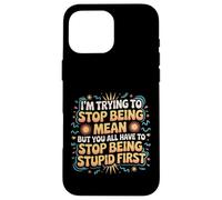 Trying to Be Nice But You Must Stop Being Stupid Case for iPhone 16 Pro Max