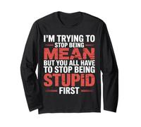 Trying to Be Nice But You Must Stop Being Stupid - Long Sleeve T-Shirt