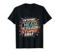 Trying to Be Nice But You Must Stop Being Stupid - T-Shirt