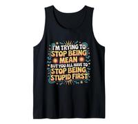Trying to Be Nice But You Must Stop Being Stupid Tank Top