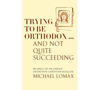 Trying To Be Orthodox ... And Not Quite Succeeding: Musings of an Uneasy Orthodox Christian Blogger