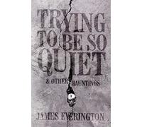 Trying to Be So Quiet & Other Hauntings