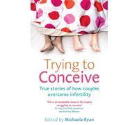 Trying to Conceive: True stories of how couples overcame infertility