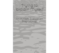 Trying to Explain Myself: An Autism Evaluation Prep Journal