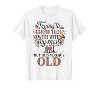 Trying to Grow Old with My Man Already Old Cottagecore T-Shirt