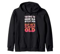 Trying to Grow Old with My Man Already Old Fun Relationship Zip Hoodie