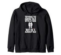 Trying To Grow Old With My Man But Hes Already Old Funny Tee Zip Hoodie