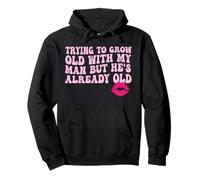 Trying to Grow Old with My man but He's Already Old Pullover Hoodie