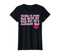 Trying to Grow Old with My man but He's Already Old T-Shirt