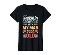 Trying to Grow Old with My Man But He's Already Old - Value Graphic T-Shirt, Women, Black, XL