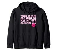 Trying to Grow Old with My man but He's Already Old Zip Hoodie
