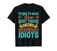 Trying To Make Things Idiot Proof - Funny T-Shirt