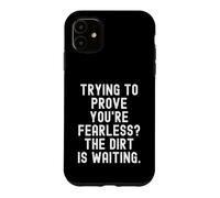 trying to prove youre fearless the dirt is waiting Case for iPhone 11