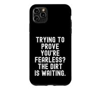 trying to prove youre fearless the dirt is waiting Case for iPhone 11 Pro Max