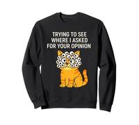 Trying To See Where I Asked For Your Opinion Sarcastic Cat Sweatshirt