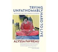 Trying Unfathomably Hard to Live: Notes on the First Year of a Stroke