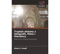 Tryptyk złożony z fotografii, filmu i literatury: Robert Frank i tożsamość amerykańska: Robert Frank i to¿samo¿¿ ameryka¿ska
