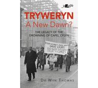 Tryweryn: A New Dawn?: The Legacy of the Drowning of Capel Celyn