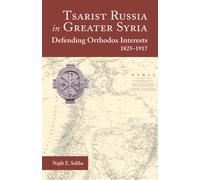 Tsarist Russia in Greater Syria : Defending Orthodox Interests 1825 - 1917