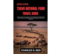 TSAVO NATIONAL PARK TRAVEL GUIDE: Discover Kenya’s Thriving Capital From Bustling Markets and Wildlife Safaris to Vibrant Culture, Scenic National Parks and the Gateway to East African Adventures.
