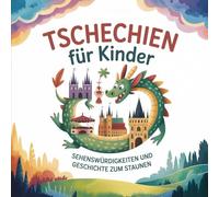 Tschechien für Kinder - Sehenswürdigkeiten und Geschichte zum Staunen: Märchenhafte Geschichten über Burgen, Städte und kleine Wunder - Für Kinder von 4 bis 7 Jahren liebevoll erzählt