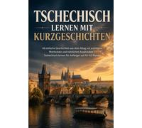 Tschechisch lernen mit Kurzgeschichten: 40 einfache Geschichten aus dem Alltag mit wichtigem Wortschatz und nützlichen Ausdrücken - Tschechisch lernen für Anfänger auf A1-A2 Niveau