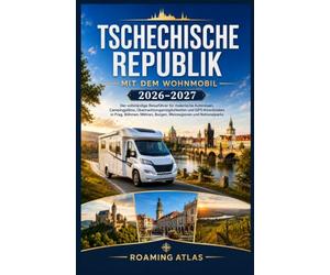 Tschechische Republik mit dem Wohnmobil 2026-2027: Der vollständige Reiseführer für malerische Autoreisen, Campingplätze, Übernachtungsmöglichkeiten ... Burgen, Weinregionen und Nationalparks
