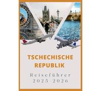 TSCHECHISCHE REPUBLIK REISEFÜHRER 2025-2025: Der Begleiter eines modernen Entdeckers zu tschechischen Schätzen