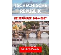 TSCHECHISCHE REPUBLIK Reiseführer 2026-2027: Entdecken Sie die Top-Attraktionen, Insider-Tipps und wichtige Informationen, um Prag, Brünn, ČeskÝ Krumlov und mehr wie ein Profi zu erkunden