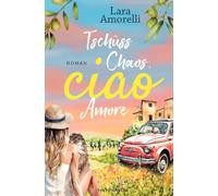 Tschüss Chaos, ciao Amore: Witziger Urlaubsroman mit italienischem Flair
