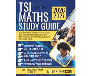 TSI MATHS STUDY GUIDE: Texas TSIA2 Prep for Beginners with Real Practice Tests, Simple Step-by-Step Explanations, and Proven Strategies to Avoid Remedial Classes and Start College Strong