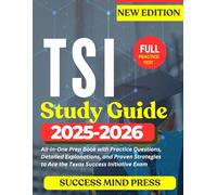 TSI STUDY GUIDE 2025-2026: All-in-One Prep Book with Practice Questions, Detailed Explanations, and Proven Strategies to Ace the Texas Success Initiative Exam
