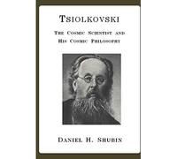 Tsiolkovski, The Cosmic Scientist and His Cosmic Philosophy