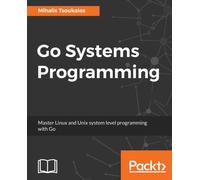 Tsoukalos - Go Systems Programming Master Linux and Unix system level - E555z