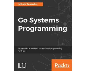Tsoukalos - Go Systems Programming Master Linux and Unix system level - E555z
