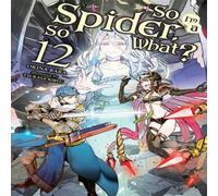Tsukasa Kiryu So I'm a Spider, So What?, Vol. 12 (light novel) Paperback Book in White Tsukasa Kiryu White