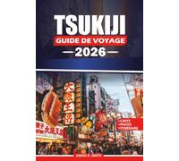 TSUKIJI GUIDE DE VOYAGE 2026: Découvrez de la cuisine authentique, des trésors culturels, les principales attractions, des itinéraires pratiques et ... locaux pour une expérience Tokyo inoubliable.