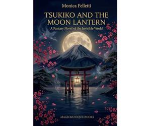 TSUKIKO AND THE MOON LANTERN: A Fantasy Novel of the Invisible World