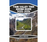 TSUM VALLEY TREK HIKING GUIDE 2025-2026: Explore Nepal’s Hidden Himalayan Valley, Remote Villages, and Sacred Monasteries: 83 (Trek Beyond Borders Guides)