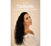TSUNAMI, LA FORZA CHE NON SAPEVO DI AVERE: Il mio cammino verso la libertà tra malattia, violenza e maternità