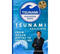 Tsunamis Explained: From Ocean Depths to Shoreline Impact: Exploring the Science, Scale, and Behaviour of the Ocean’s Most Powerful Waves