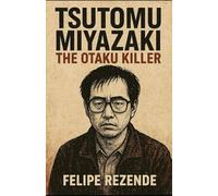Tsutomu Miyazaki: The Otaku Killer (Voices of Evil: The Minds of History’s Most Notorious Serial Killers)