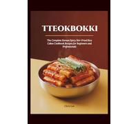TTEOKBOKKI: The Complete Korean Spicy Stir-Fried Rice Cakes Cookbook Recipes for Beginners and Professionals (Korean Cuisine Cookbooks)