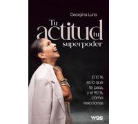 Tu actitud, tu superpoder: El 10 % es lo que te pasa, y el 90 %, cómo reaccionas