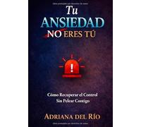 Tu Ansiedad No Eres Tú: Cómo Recuperar el Control Sin Pelear Contigo